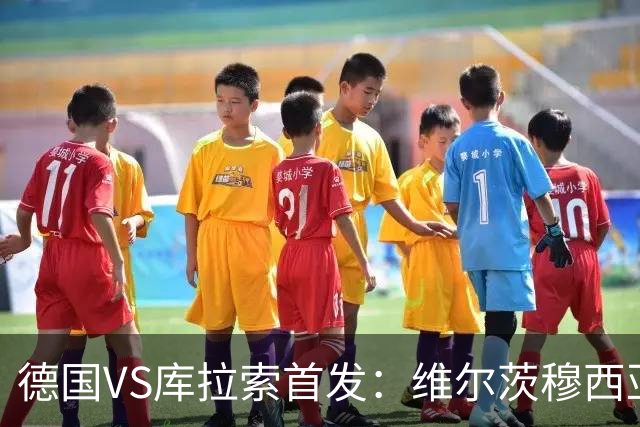 德国VS库拉索首发：维尔茨穆西亚拉配萨内 诺伊尔首发